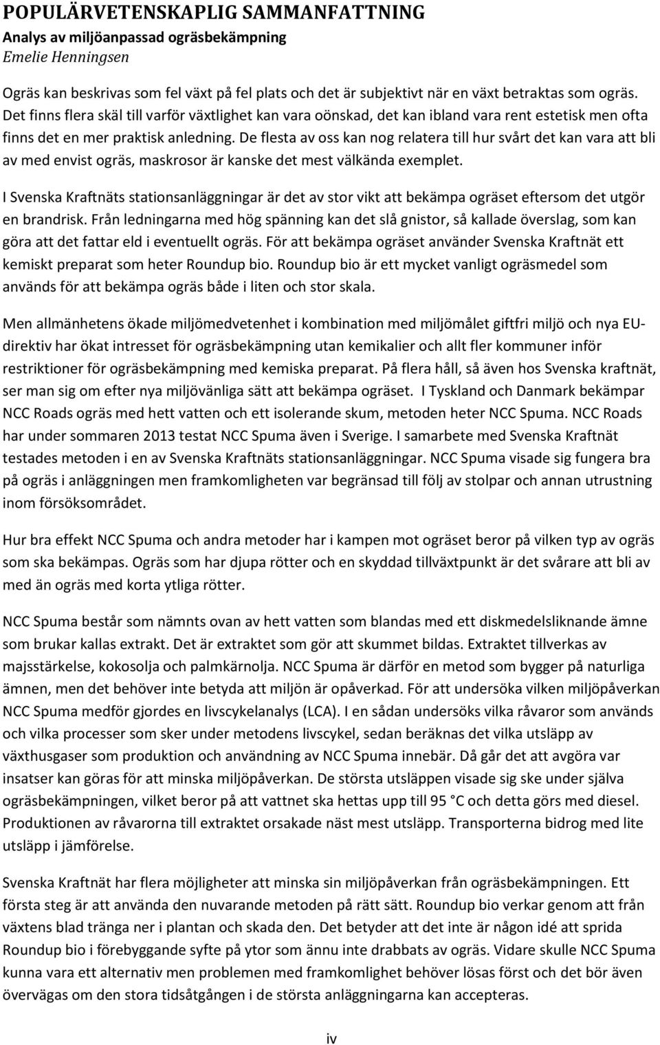 De flesta av oss kan nog relatera till hur svårt det kan vara att bli av med envist ogräs, maskrosor är kanske det mest välkända exemplet.