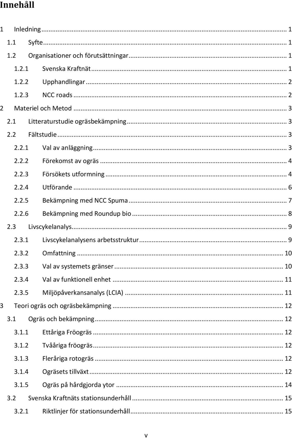 .. 7 2.2.6 Bekämpning med Roundup bio... 8 2.3 Livscykelanalys... 9 2.3.1 Livscykelanalysens arbetsstruktur... 9 2.3.2 Omfattning... 10 2.3.3 Val av systemets gränser... 10 2.3.4 Val av funktionell enhet.