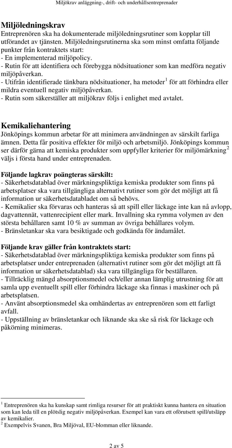 - Rutin för att identifiera och förebygga nödsituationer som kan medföra negativ miljöpåverkan.