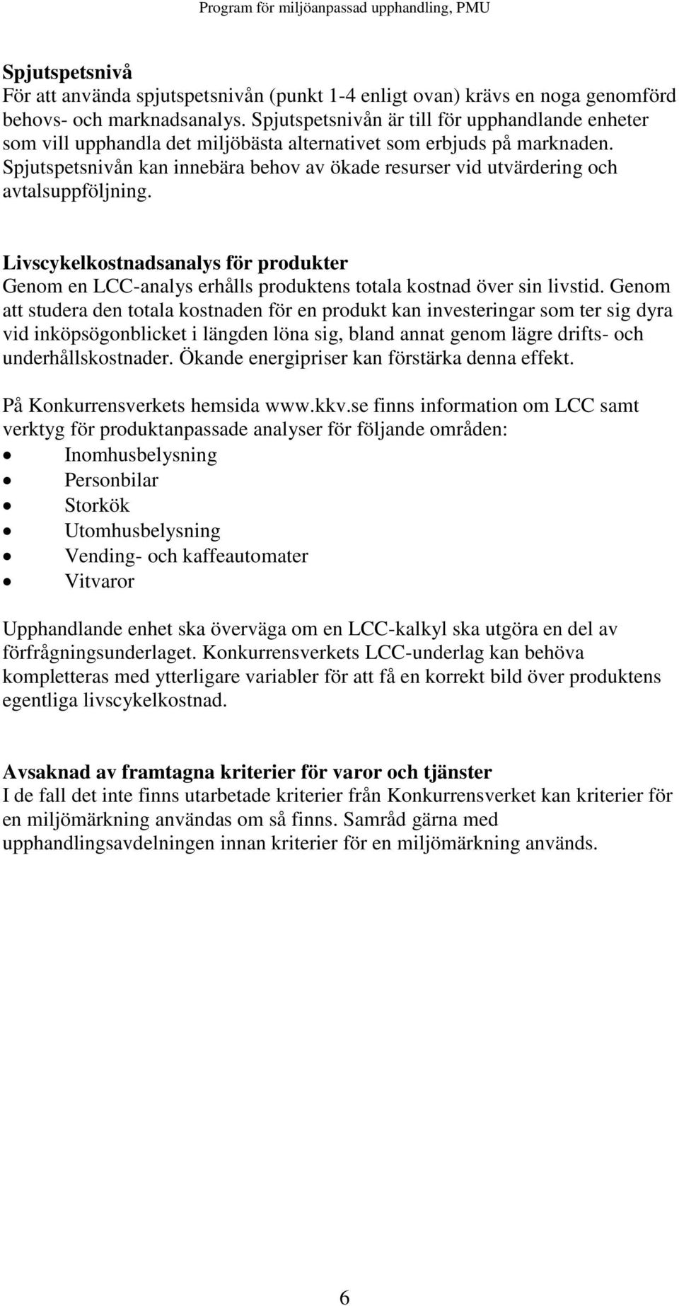 Spjutspetsnivån kan innebära behov av ökade resurser vid utvärdering och avtalsuppföljning.