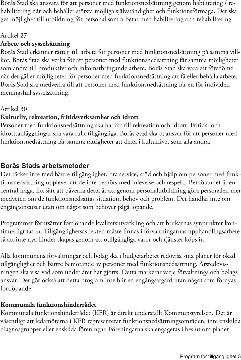 funktionsnedsättning på samma villkor. Borås Stad ska verka för att personer med funktionsnedsättning får samma möjligheter som andra till produktivt och inkomstbringande arbete.