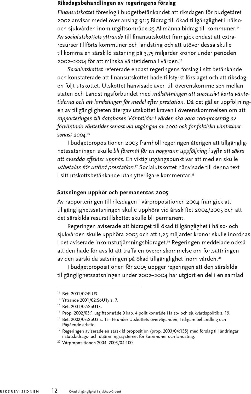 14 Av socialutskottets yttrande till finansutskottet framgick endast att extraresurser tillförts kommuner och landsting och att utöver dessa skulle tillkomma en särskild satsning på 3,75 miljarder