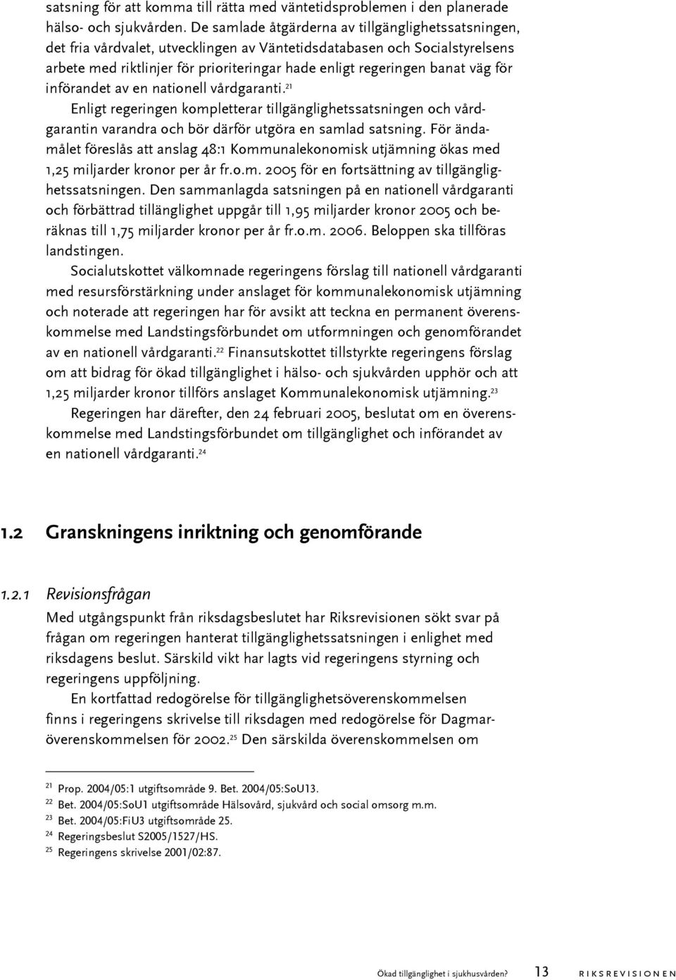 väg för införandet av en nationell vårdgaranti. 21 Enligt regeringen kompletterar tillgänglighetssatsningen och vårdgarantin varandra och bör därför utgöra en samlad satsning.