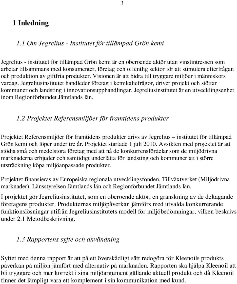 offentlig sektor för att stimulera efterfrågan och produktion av giftfria produkter. Visionen är att bidra till tryggare miljöer i människors vardag.