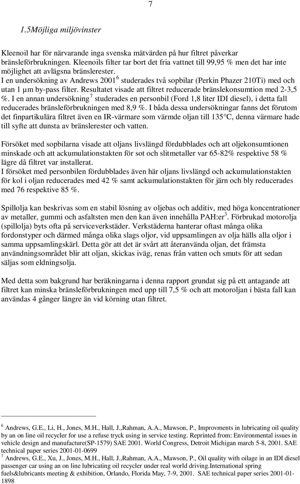 I en undersökning av Andrews 2001 6 studerades två sopbilar (Perkin Phazer 210Ti) med och utan 1 µm by-pass filter. Resultatet visade att filtret reducerade bränslekonsumtion med 2-3,5 %.