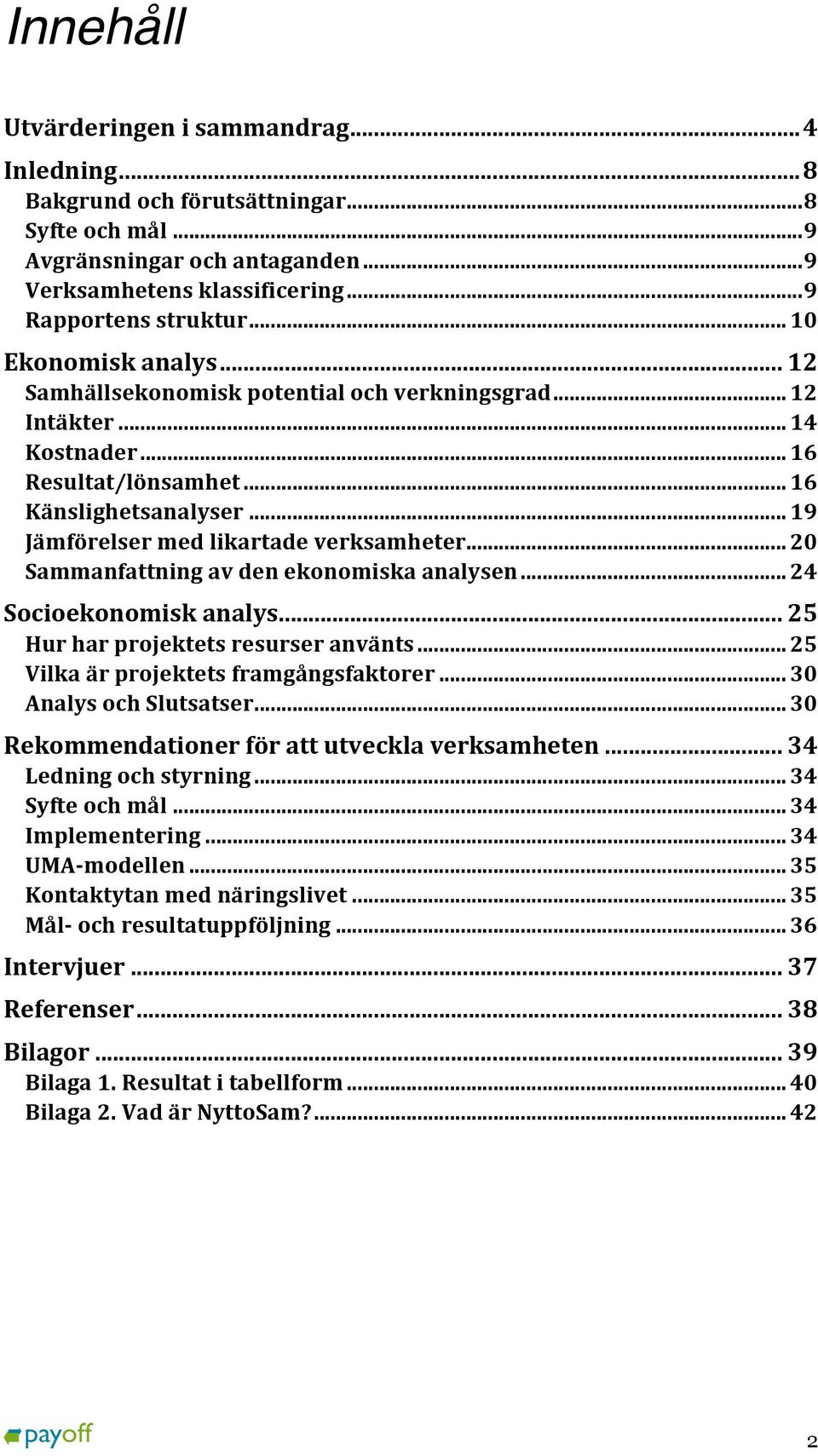 .. 20 Sammanfattning av den ekonomiska analysen... 24 Socioekonomisk analys... 25 Hur har projektets resurser använts... 25 Vilka är projektets framgångsfaktorer... 30 Analys och Slutsatser.