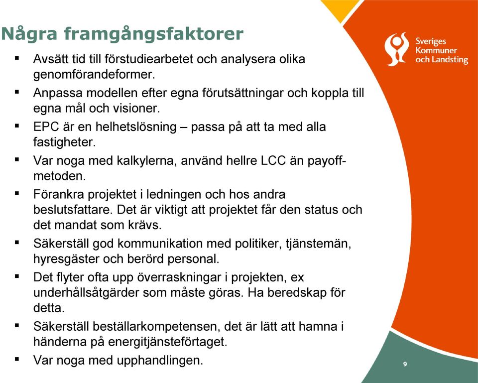 Det är viktigt att projektet får den status och det mandat som krävs. Säkerställ god kommunikation med politiker, tjänstemän, hyresgäster och berörd personal.