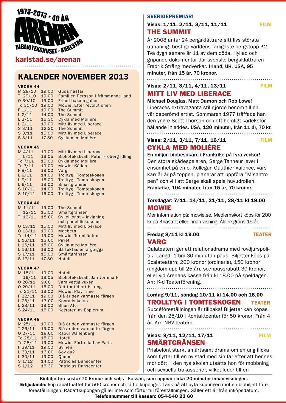 00 Mitt liv med Liberace S 3/11 17.30 Cykla med Molière VECKA 45 M 4/11 19.00 Mitt liv med Liberace Ti 5/11 19.05 Bibliotekskväll: Peter Fröberg Idling To 7/11 15.00 Cykla med Molière To 7/11 19.