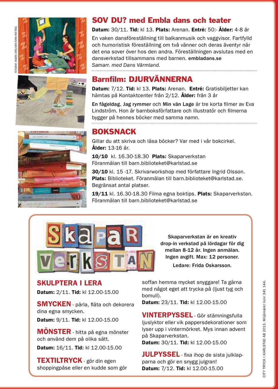 Föreställningen avslutas med en dansverkstad tillsammans med barnen. embladans.se Samarr. med Dans Värmland. Barnfilm: DJURVÄNNERNA Datum: 7/12. Tid: kl 13. Plats: Arenan.