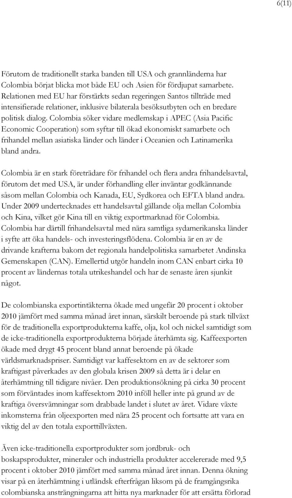 Colombia söker vidare medlemskap i APEC (Asia Pacific Economic Cooperation) som syftar till ökad ekonomiskt samarbete och frihandel mellan asiatiska länder och länder i Oceanien och Latinamerika