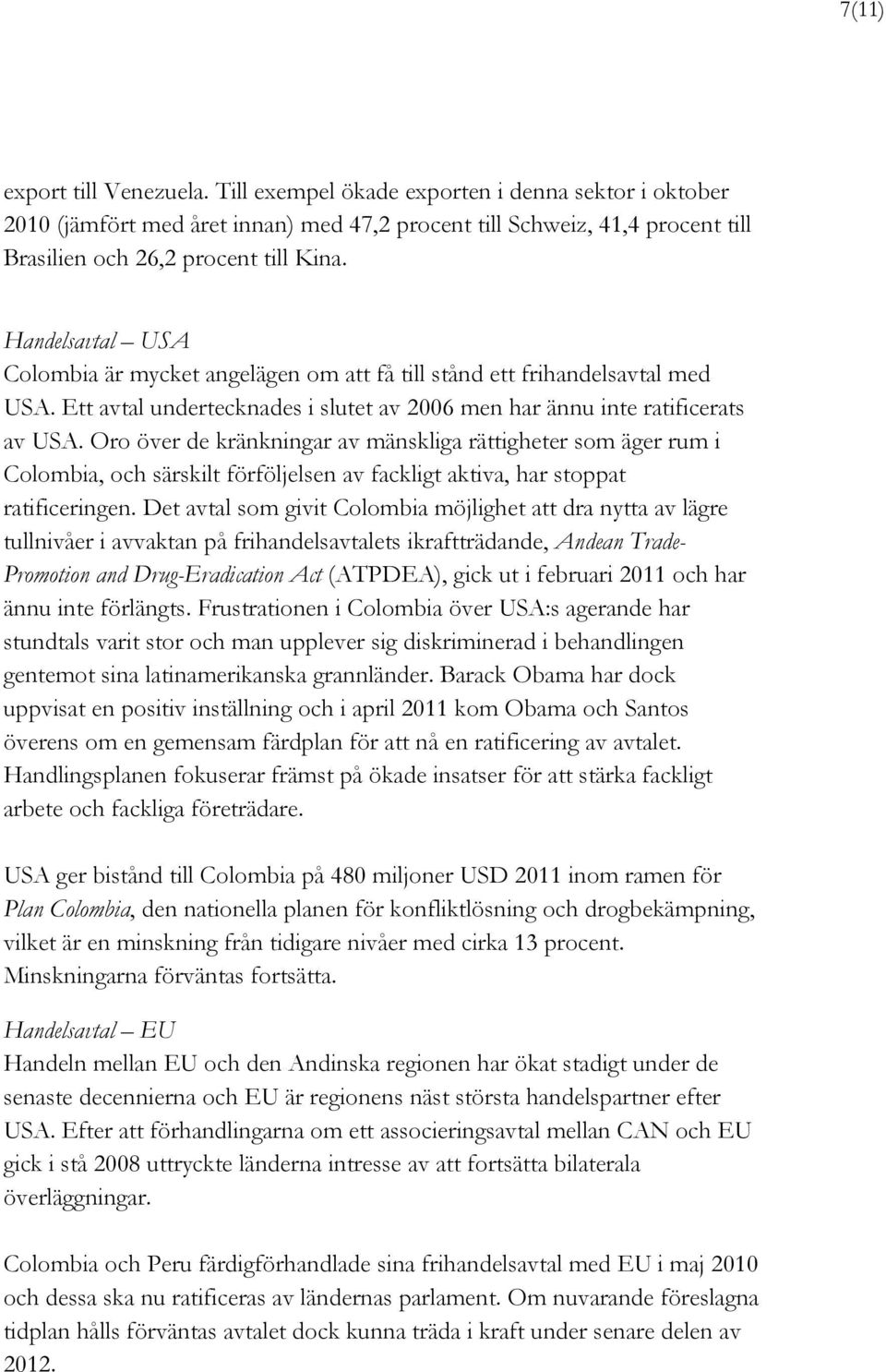 Oro över de kränkningar av mänskliga rättigheter som äger rum i Colombia, och särskilt förföljelsen av fackligt aktiva, har stoppat ratificeringen.