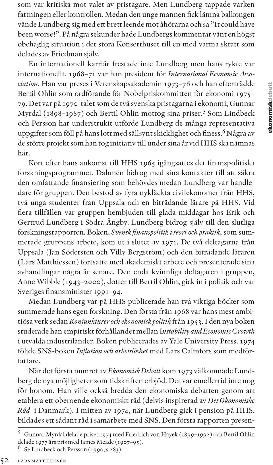 . På några sekunder hade Lundbergs kommentar vänt en högst obehaglig situation i det stora Konserthuset till en med varma skratt som delades av Friedman själv.