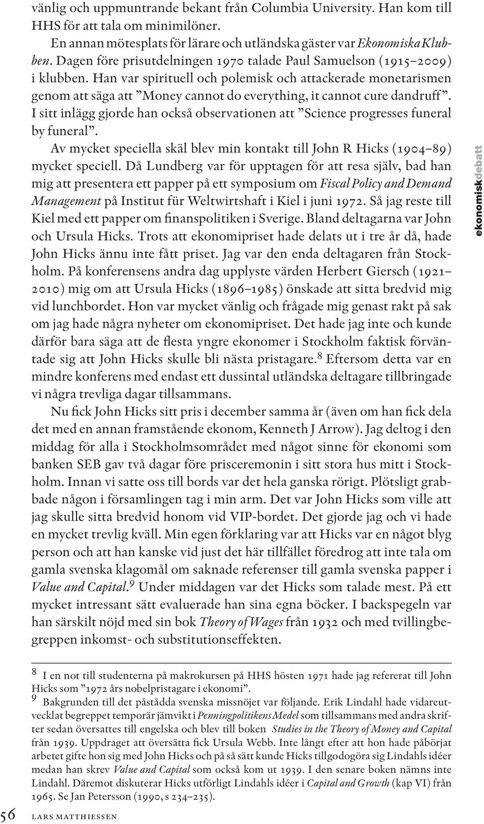 Han var spirituell och polemisk och attackerade monetarismen genom att säga att Money cannot do everything, it cannot cure dandruff.