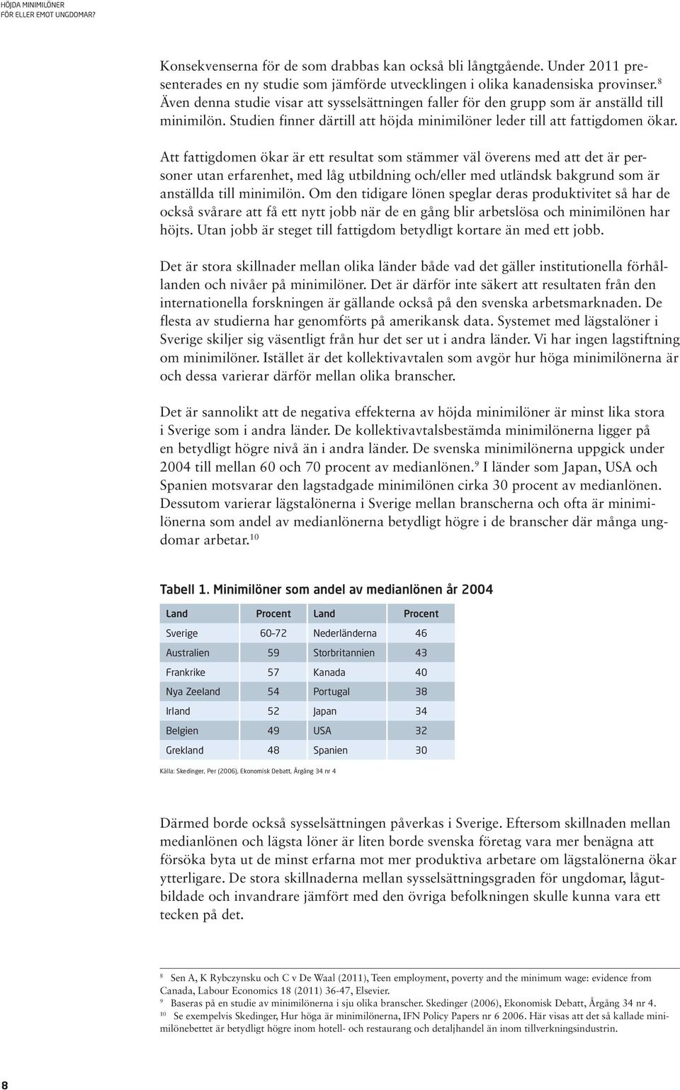 Att fattigdomen ökar är ett resultat som stämmer väl överens med att det är personer utan erfarenhet, med låg utbildning och/eller med utländsk bakgrund som är anställda till minimilön.