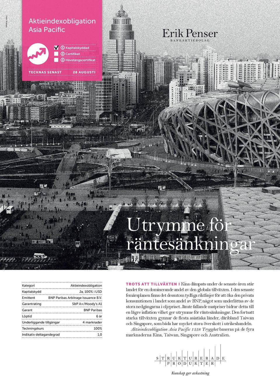 S&P A+/Moody s A1 BNP Paribas 6 år 4 marknader Teckningskurs 100% Indikativ deltagandegrad 1,0 TROTS ATT TILLVÄXTEN I Kina dämpats under de senaste åren står landet för en dominerande andel av den