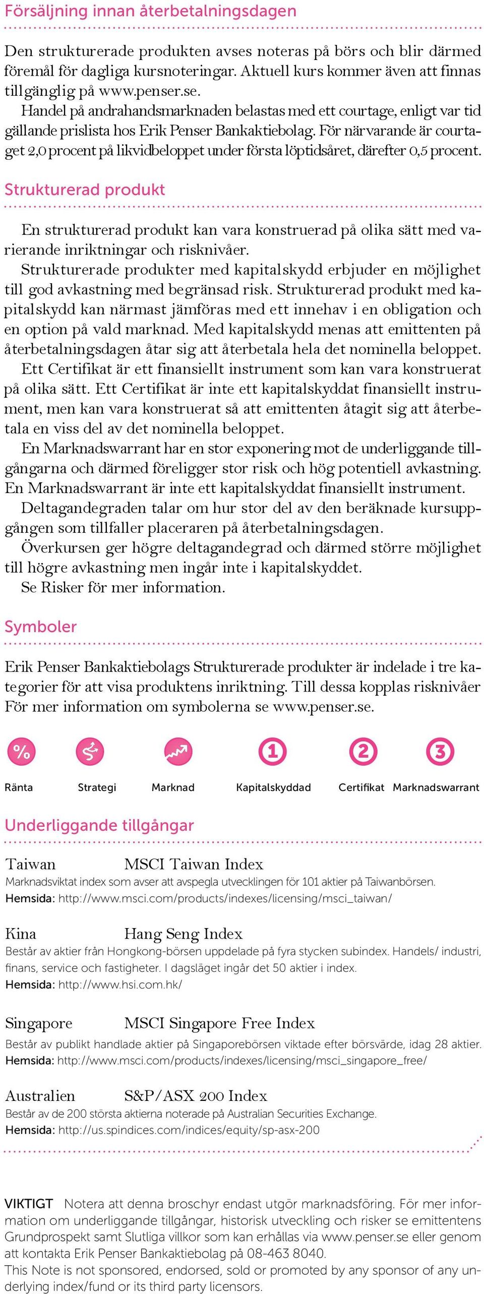 För närvarande är courtaget 2,0 procent på likvidbeloppet under första löptidsåret, därefter 0,5 procent.