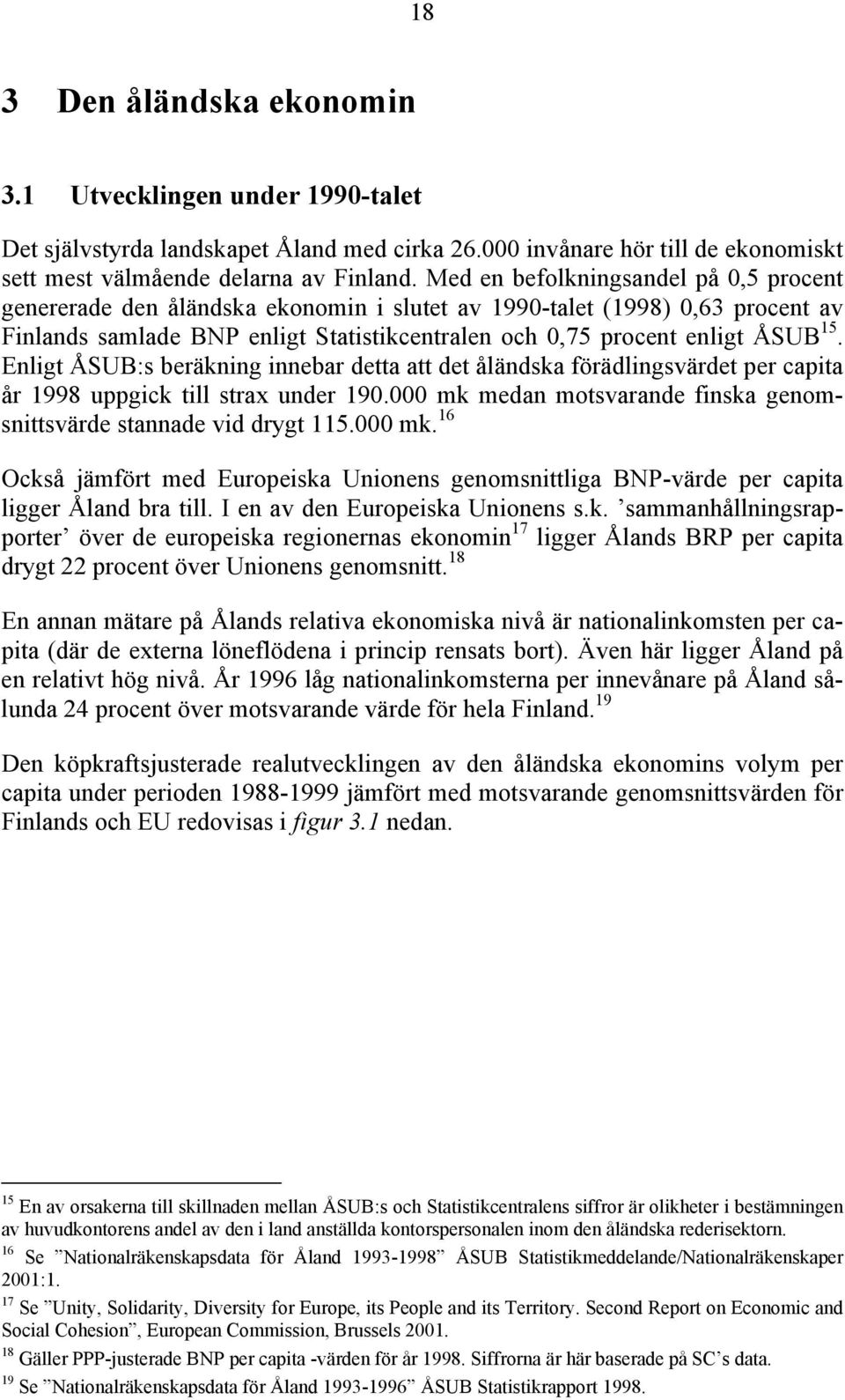 Enligt ÅSUB:s beräkning innebar detta att det åländska förädlingsvärdet per capita år 1998 uppgick till strax under 190.000 mk 