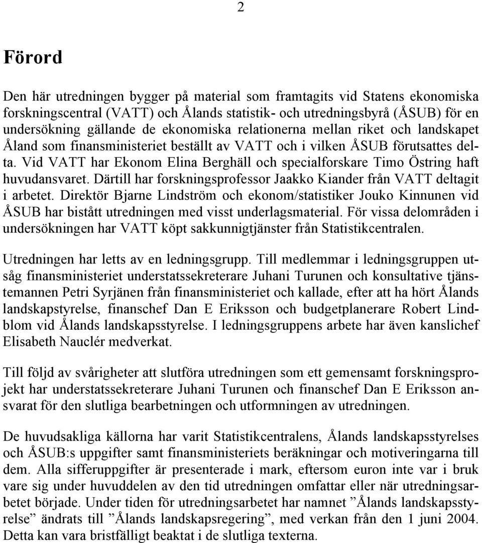 Vid VATT har Ekonom Elina Berghäll och specialforskare Timo Östring haft huvudansvaret. Därtill har forskningsprofessor Jaakko Kiander från VATT deltagit i arbetet.