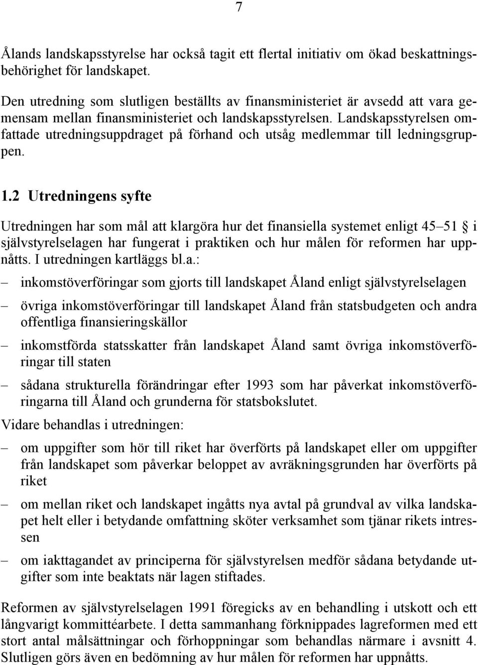 Landskapsstyrelsen omfattade utredningsuppdraget på förhand och utsåg medlemmar till ledningsgruppen. 1.