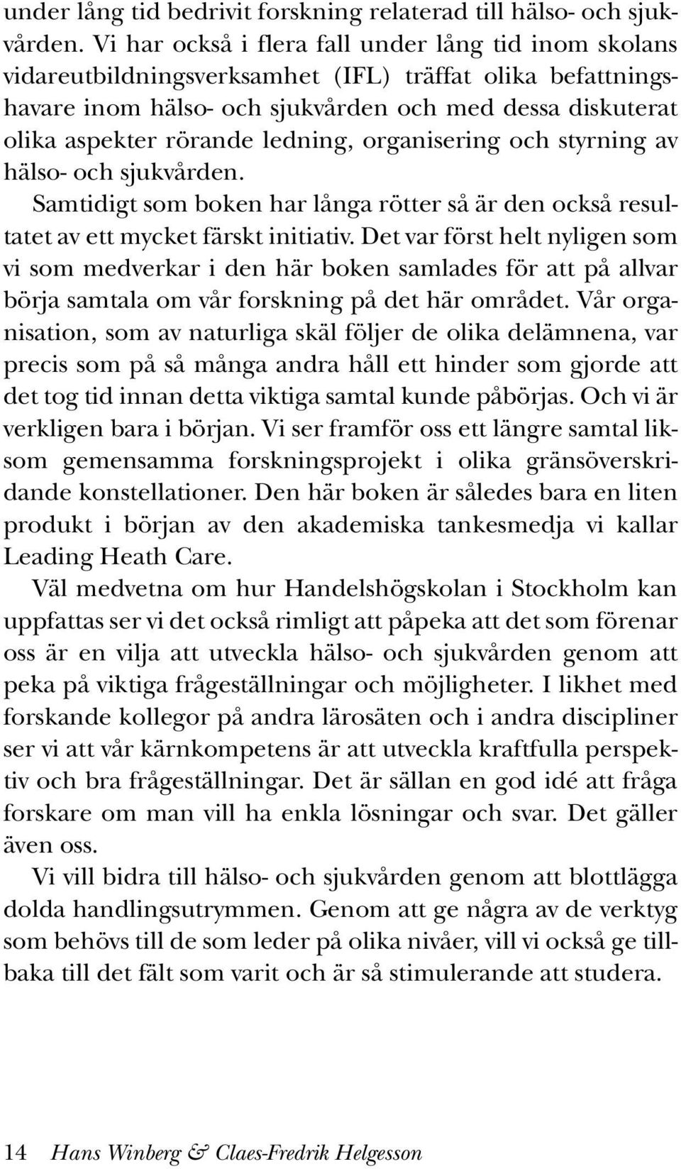 ledning, organisering och styrning av hälso- och sjukvården. Samtidigt som boken har långa rötter så är den också resultatet av ett mycket färskt initiativ.