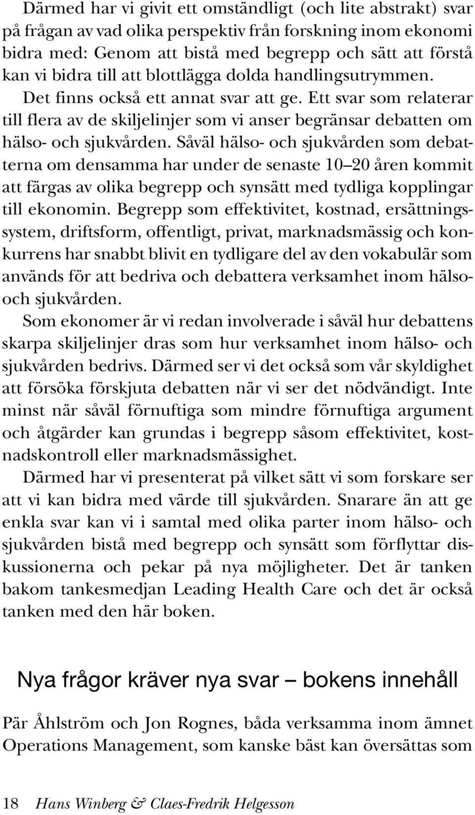 Såväl hälso- och sjukvården som debatterna om densamma har under de senaste 10 20 åren kommit att färgas av olika begrepp och synsätt med tydliga kopplingar till ekonomin.