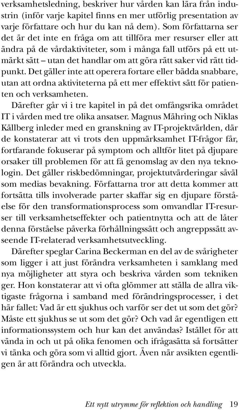 vid rätt tidpunkt. Det gäller inte att operera fortare eller bädda snabbare, utan att ordna aktiviteterna på ett mer effektivt sätt för patienten och verksamheten.