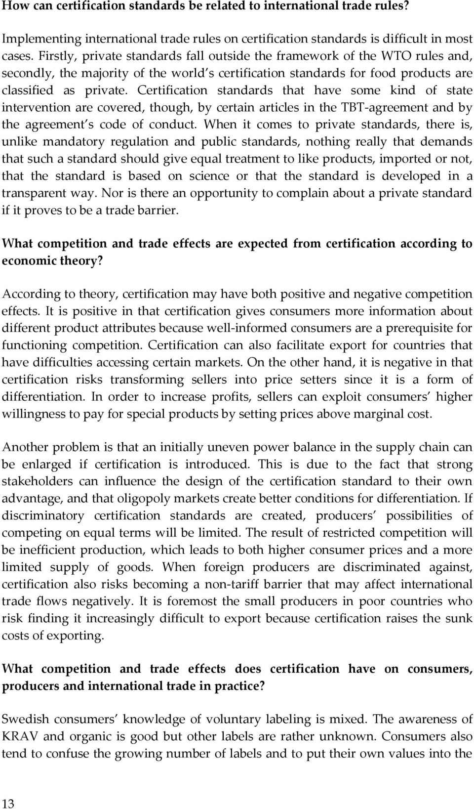 Certification standards that have some kind of state intervention are covered, though, by certain articles in the TBT-agreement and by the agreement s code of conduct.