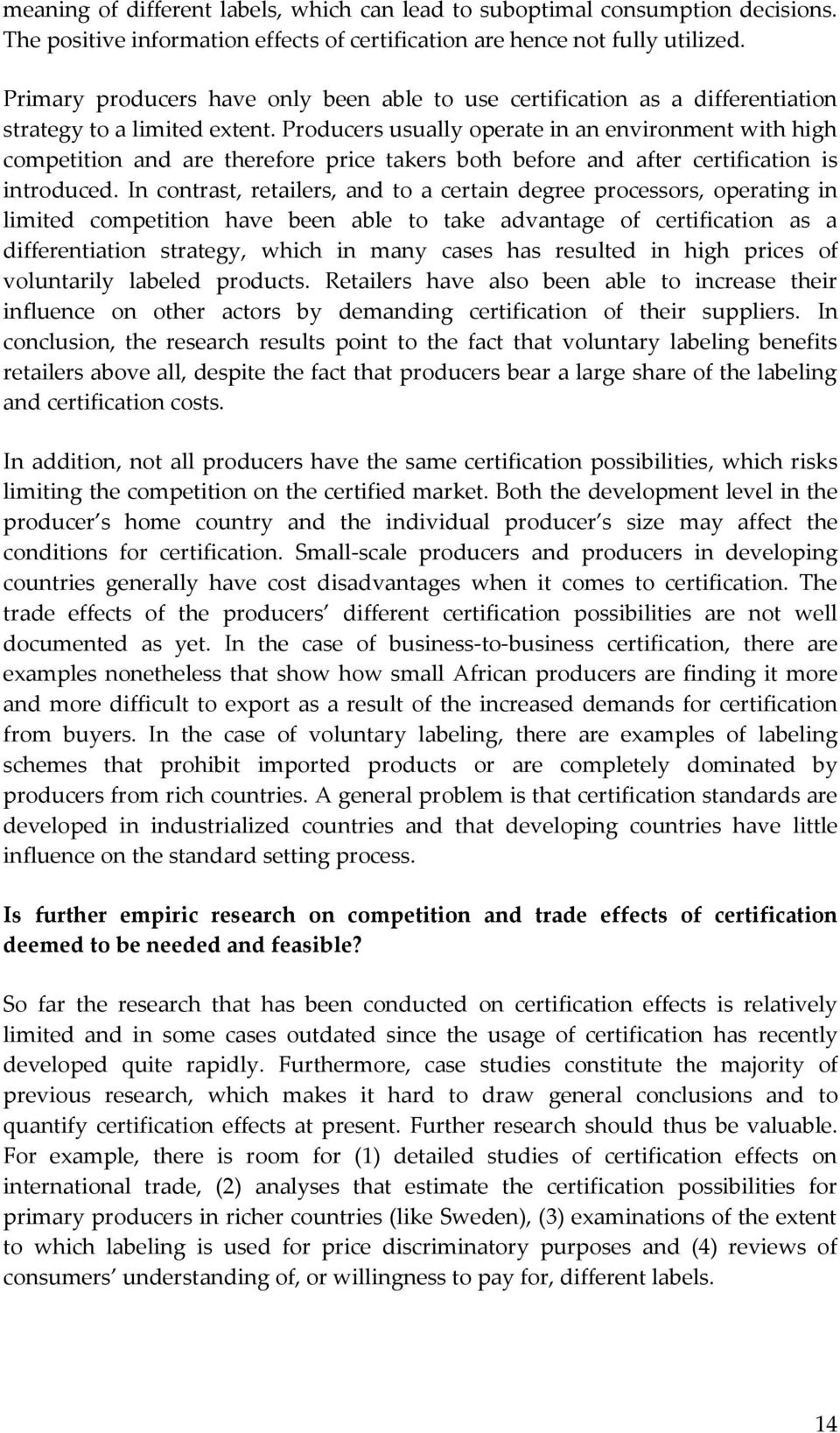 Producers usually operate in an environment with high competition and are therefore price takers both before and after certification is introduced.