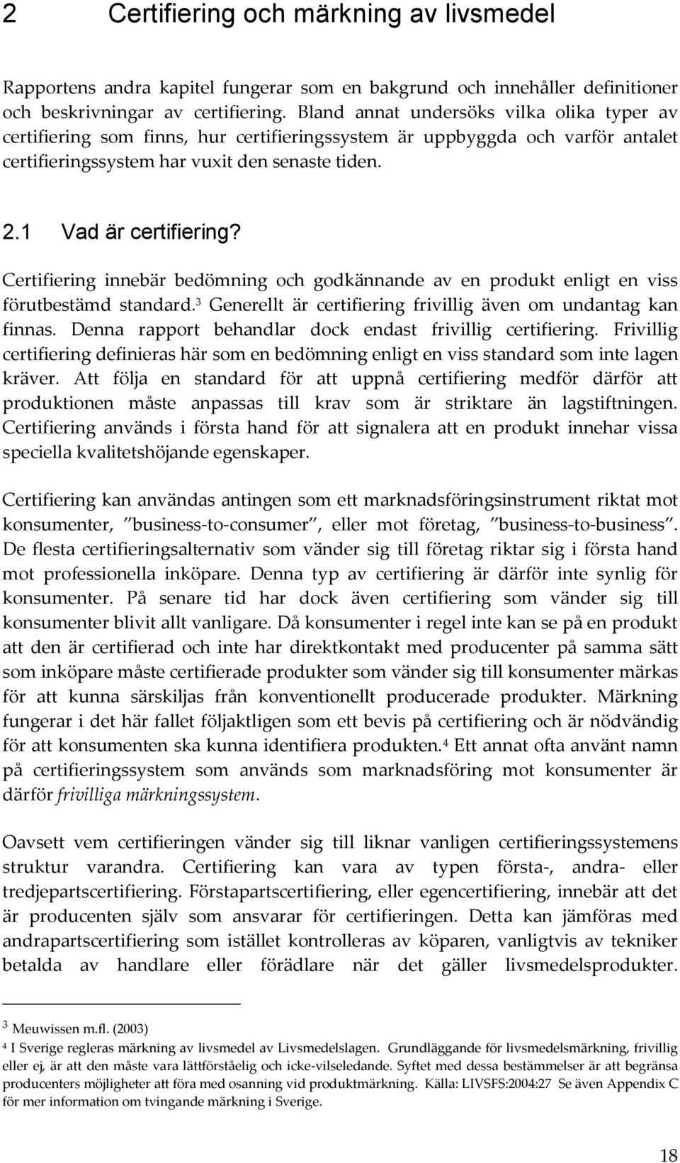 Certifiering innebär bedömning och godkännande av en produkt enligt en viss förutbestämd standard. 3 Generellt är certifiering frivillig även om undantag kan finnas.