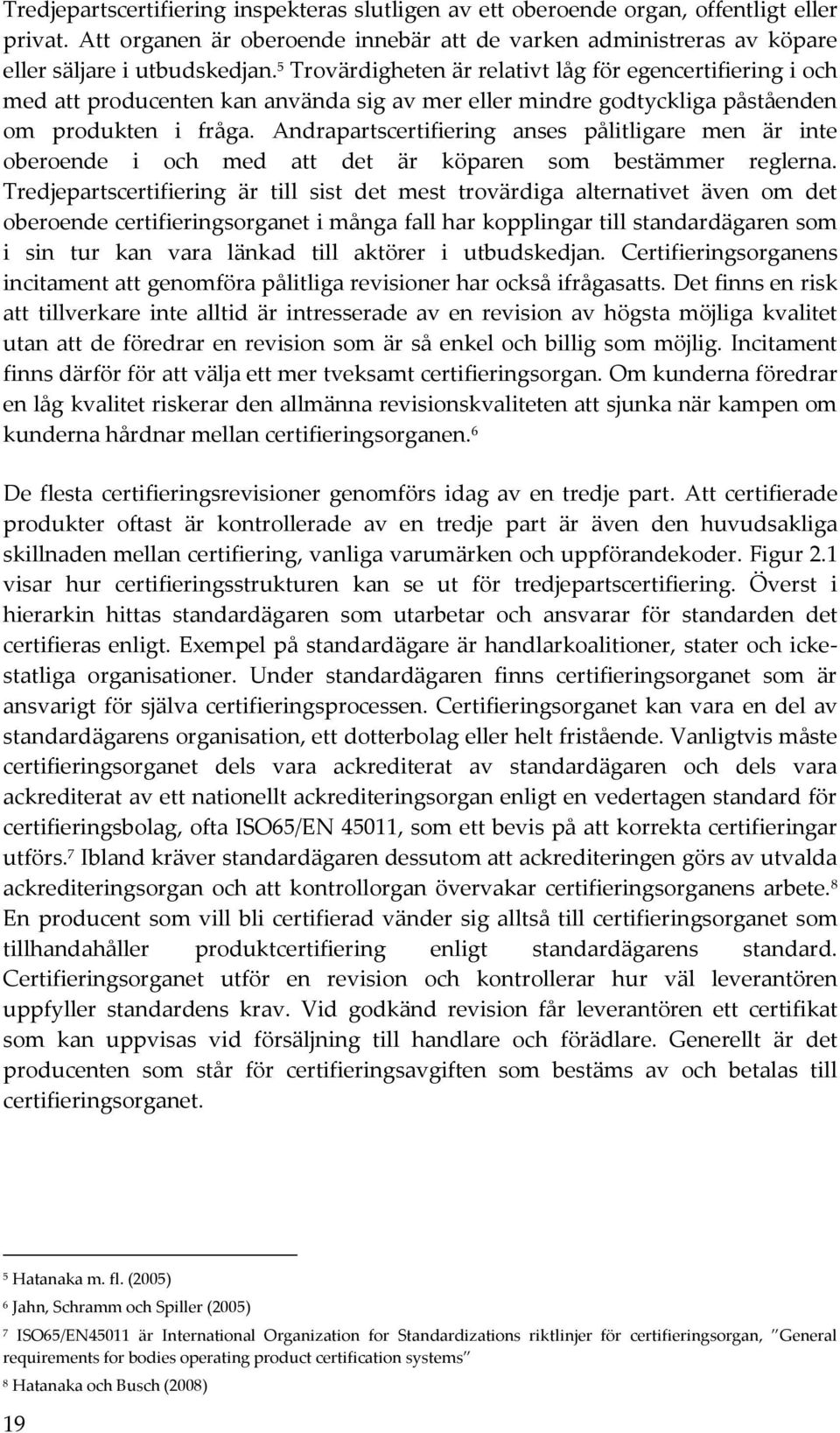 Andrapartscertifiering anses pålitligare men är inte oberoende i och med att det är köparen som bestämmer reglerna.