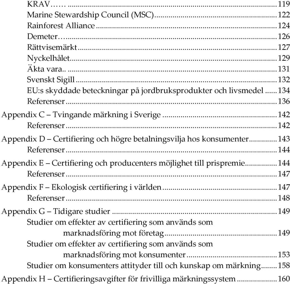 .. 142 Appendix D Certifiering och högre betalningsvilja hos konsumenter... 143 Referenser... 144 Appendix E Certifiering och producenters möjlighet till prispremie... 144 Referenser.