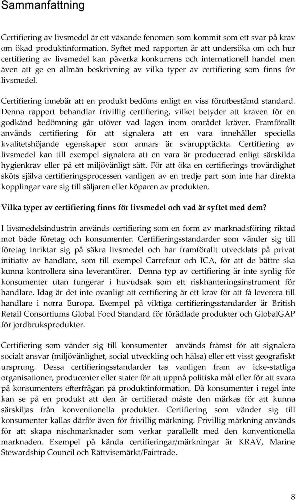 finns för livsmedel. Certifiering innebär att en produkt bedöms enligt en viss förutbestämd standard.