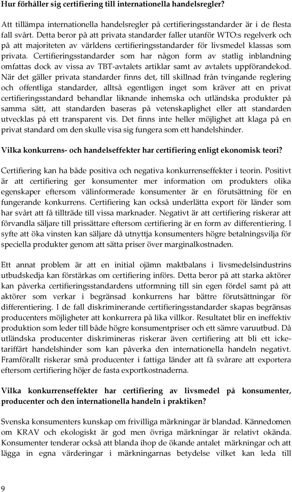 Certifieringsstandarder som har någon form av statlig inblandning omfattas dock av vissa av TBT-avtalets artiklar samt av avtalets uppförandekod.