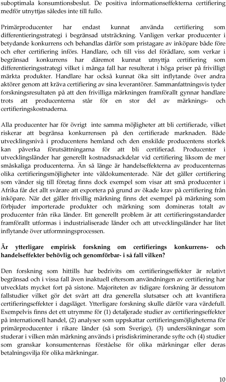 Vanligen verkar producenter i betydande konkurrens och behandlas därför som pristagare av inköpare både före och efter certifiering införs.