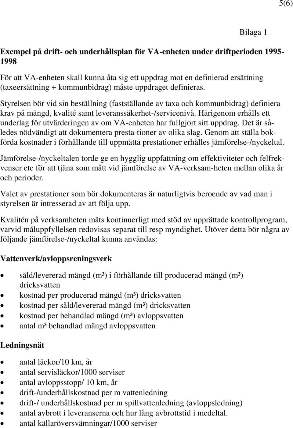 Härigenom erhålls ett underlag för utvärderingen av om VA-enheten har fullgjort sitt uppdrag. Det är således nödvändigt att dokumentera presta-tioner av olika slag.