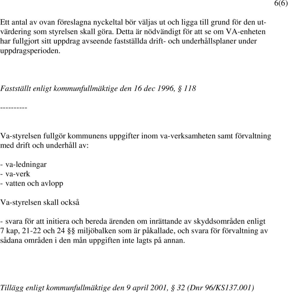 Fastställt enligt kommunfullmäktige den 16 dec 1996, 118 ---------- Va-styrelsen fullgör kommunens uppgifter inom va-verksamheten samt förvaltning med drift och underhåll av: - va-ledningar - va-verk