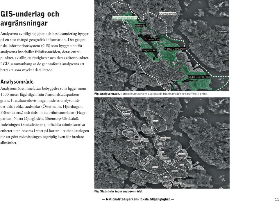 I GIS-sammanhang är de genomförda analyserna att betrakta som mycket detaljerade.