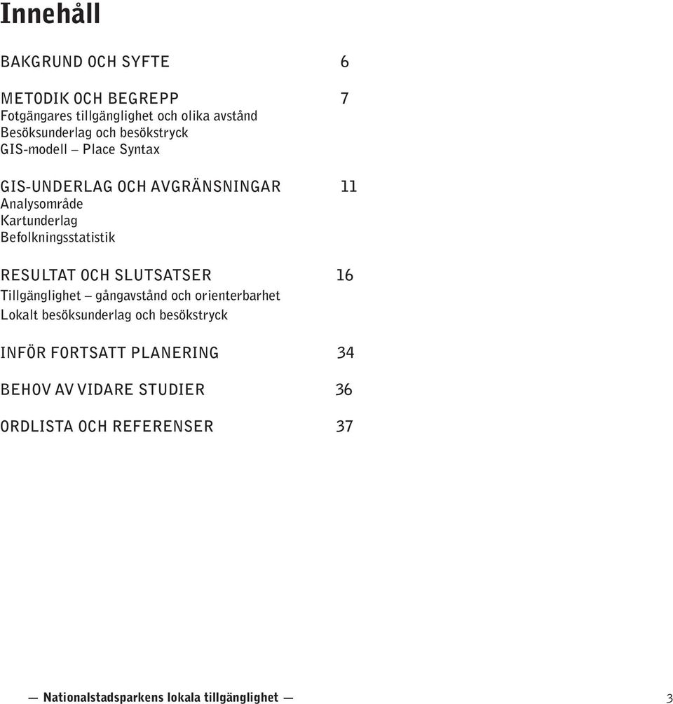 RESULTAT OCH SLUTSATSER 16 Tillgänglighet gångavstånd och orienterbarhet Lokalt besöksunderlag och besökstryck INFÖR