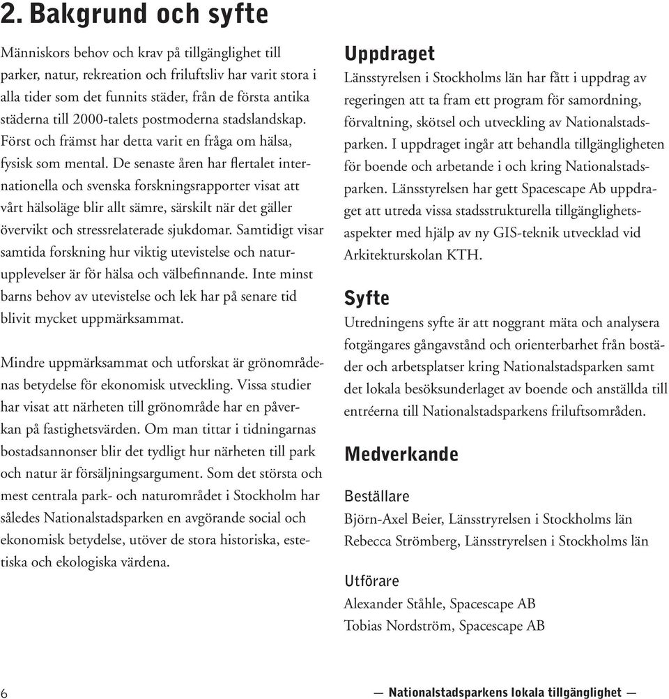 De senaste åren har flertalet internationella och svenska forskningsrapporter visat att vårt hälsoläge blir allt sämre, särskilt när det gäller övervikt och stressrelaterade sjukdomar.