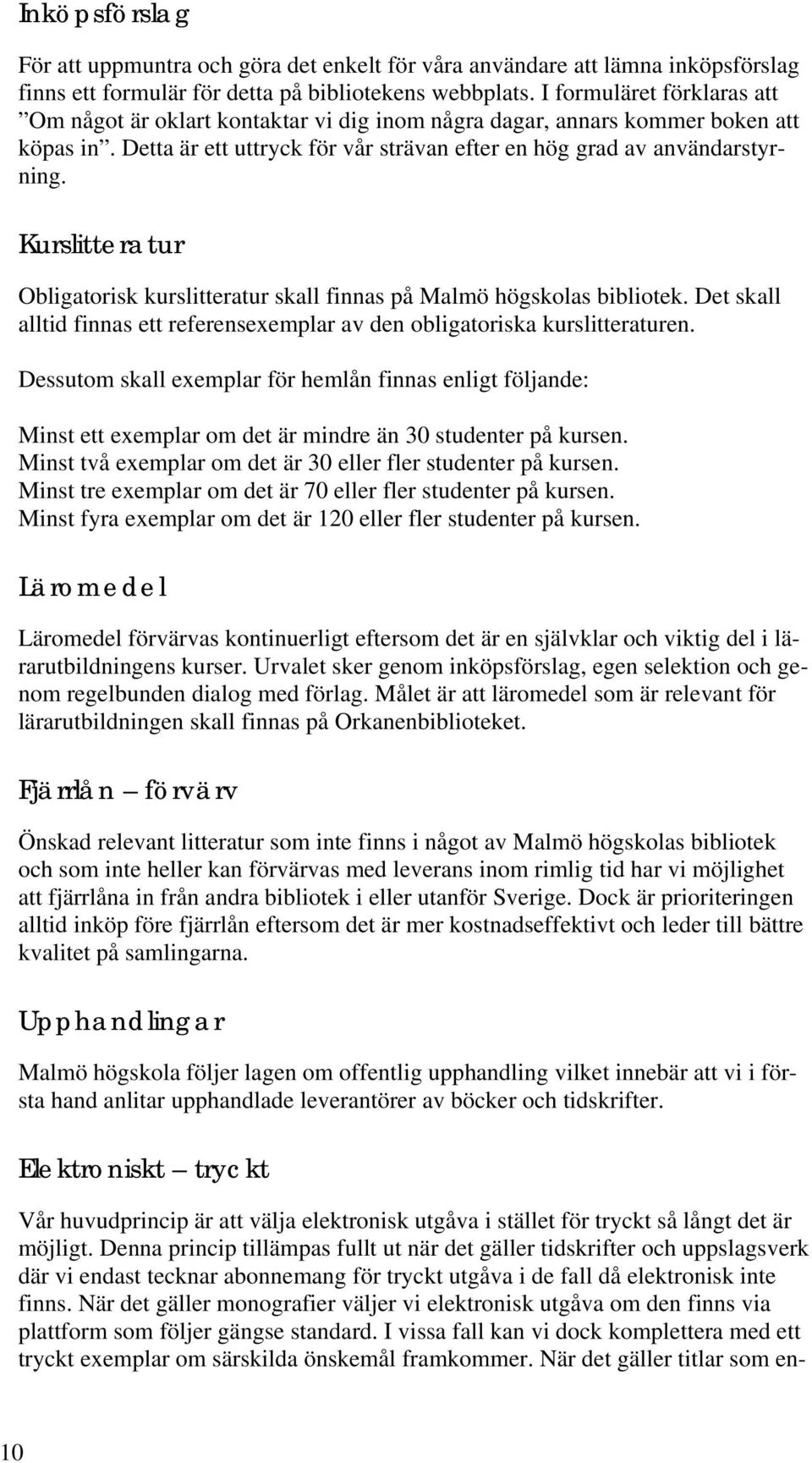 Kurslitteratur Obligatorisk kurslitteratur skall finnas på Malmö högskolas bibliotek. Det skall alltid finnas ett referensexemplar av den obligatoriska kurslitteraturen.