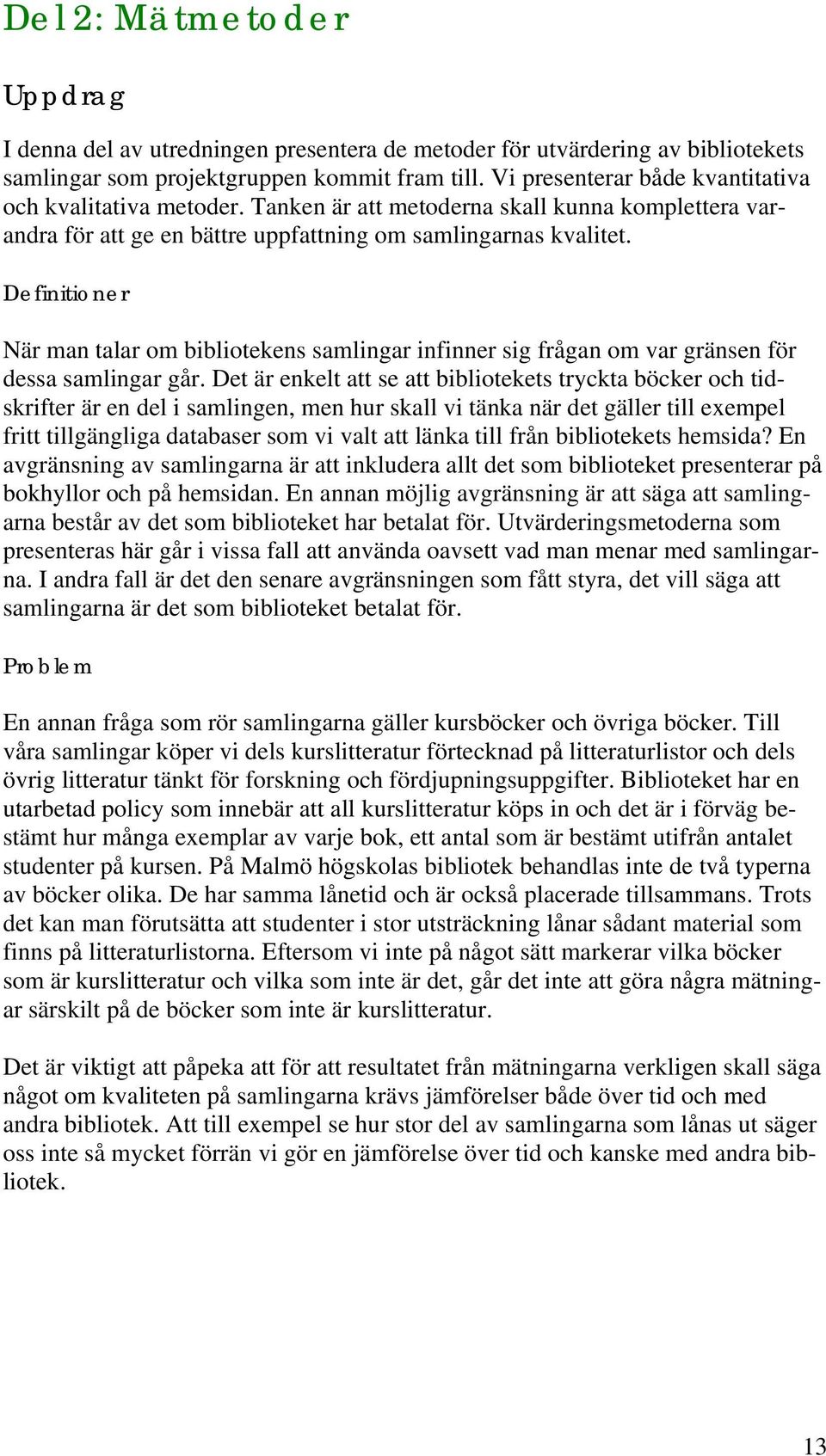 Definitioner När man talar om bibliotekens samlingar infinner sig frågan om var gränsen för dessa samlingar går.