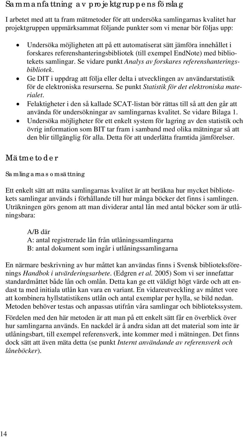 Se vidare punkt Analys av forskares referenshanteringsbibliotek. Ge DIT i uppdrag att följa eller delta i utvecklingen av användarstatistik för de elektroniska resurserna.