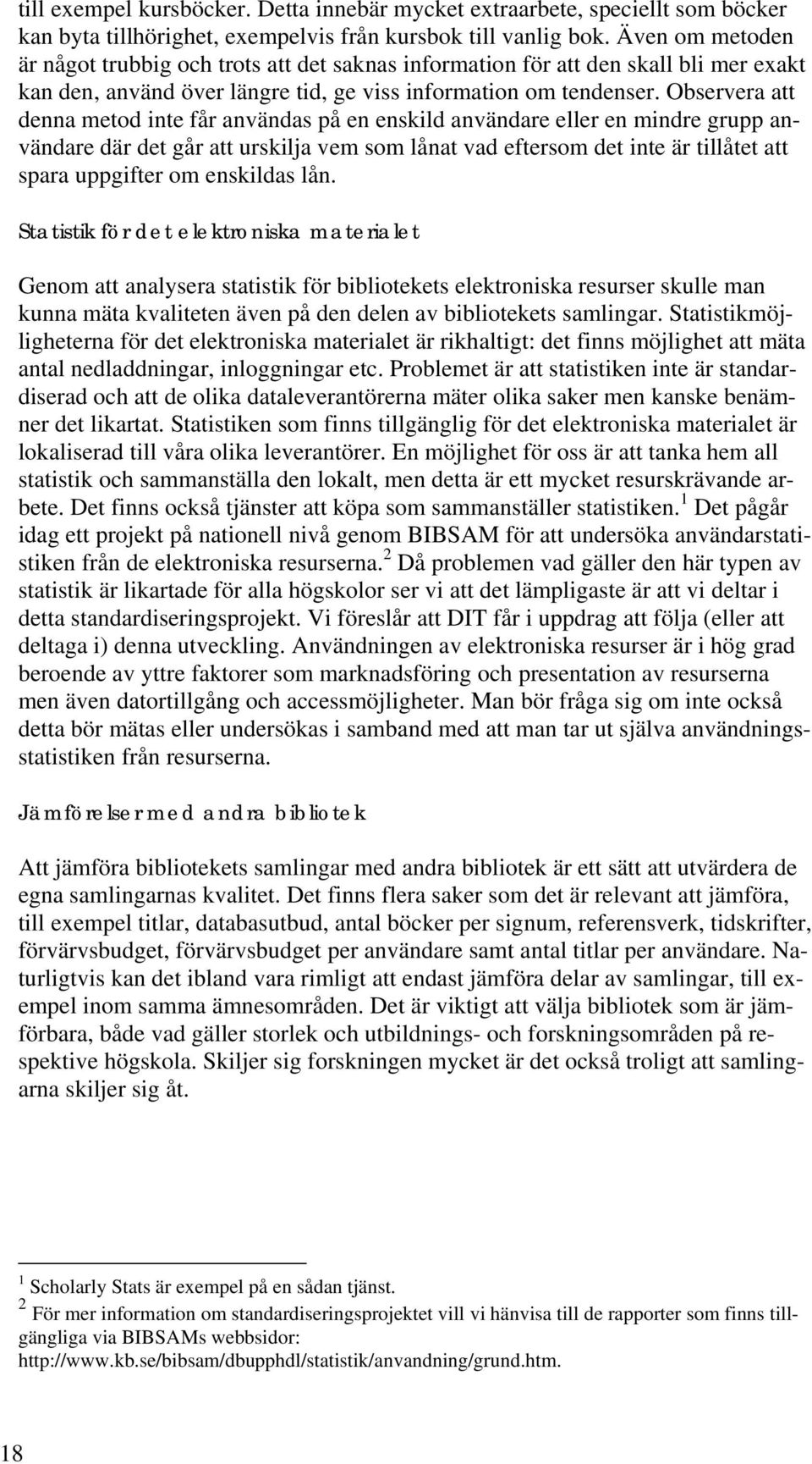 Observera att denna metod inte får användas på en enskild användare eller en mindre grupp användare där det går att urskilja vem som lånat vad eftersom det inte är tillåtet att spara uppgifter om