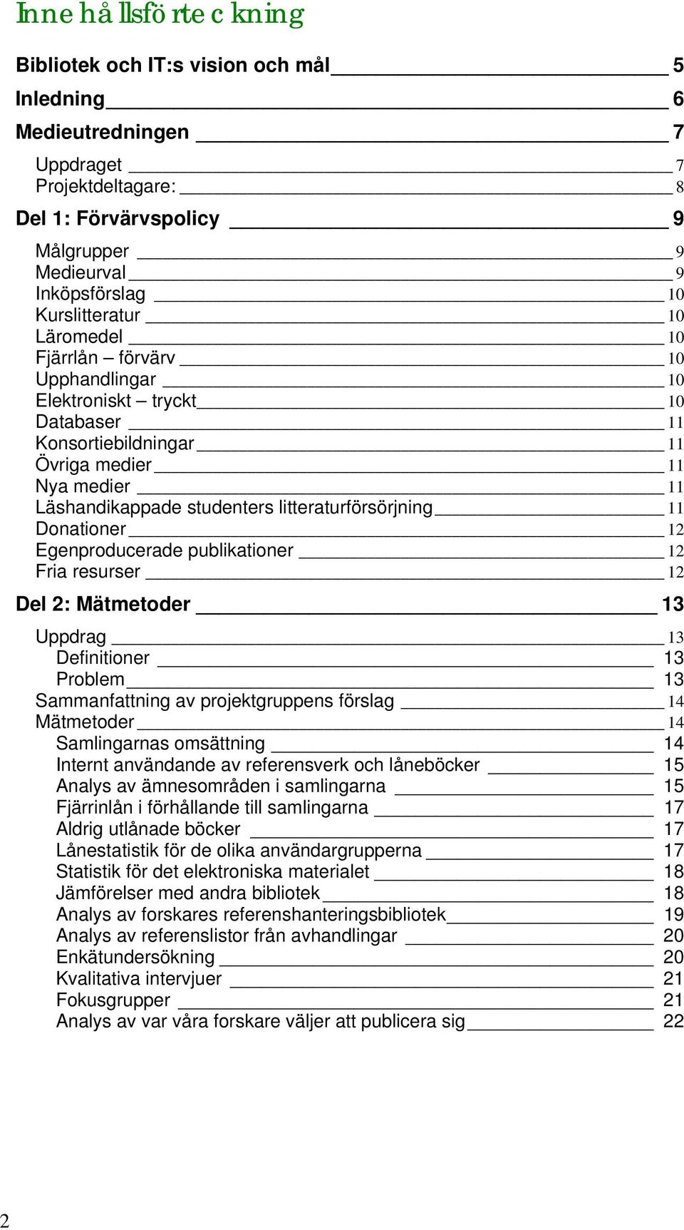 litteraturförsörjning 11 Donationer 12 Egenproducerade publikationer 12 Fria resurser 12 Del 2: Mätmetoder 13 Uppdrag 13 Definitioner 13 Problem 13 Sammanfattning av projektgruppens förslag 14