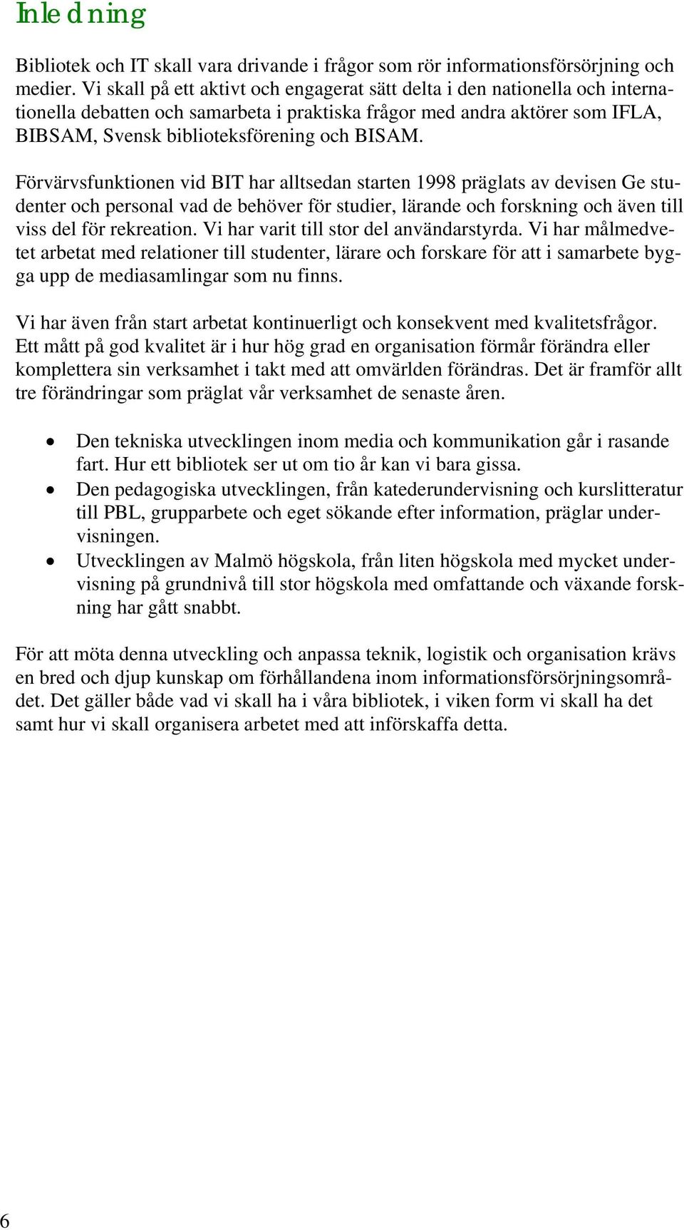 Förvärvsfunktionen vid BIT har alltsedan starten 1998 präglats av devisen Ge studenter och personal vad de behöver för studier, lärande och forskning och även till viss del för rekreation.