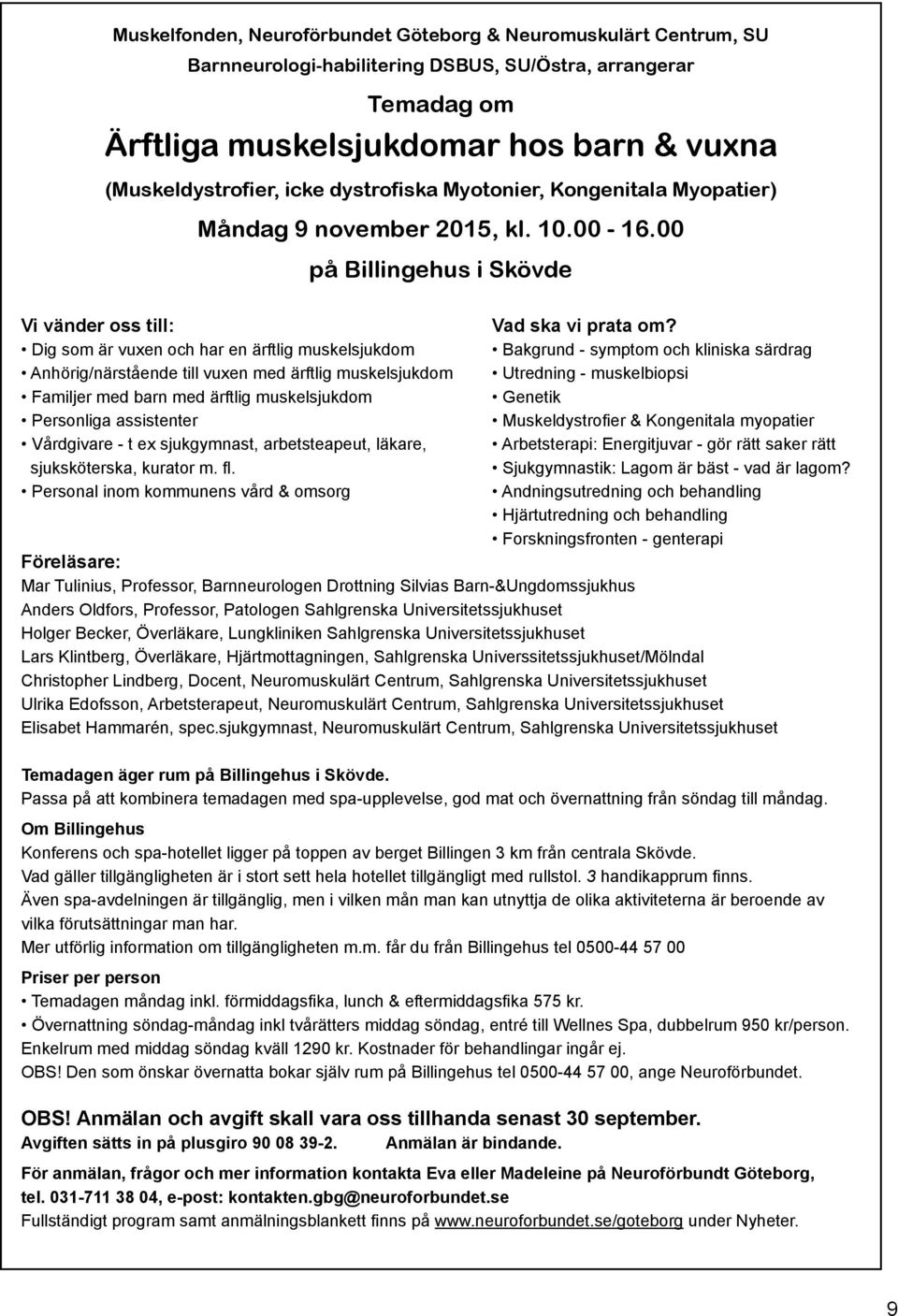 Dig som är vuxen och har en ärftlig muskelsjukdom Bakgrund - symptom och kliniska särdrag Anhörig/närstående till vuxen med ärftlig muskelsjukdom Utredning - muskelbiopsi Familjer med barn med