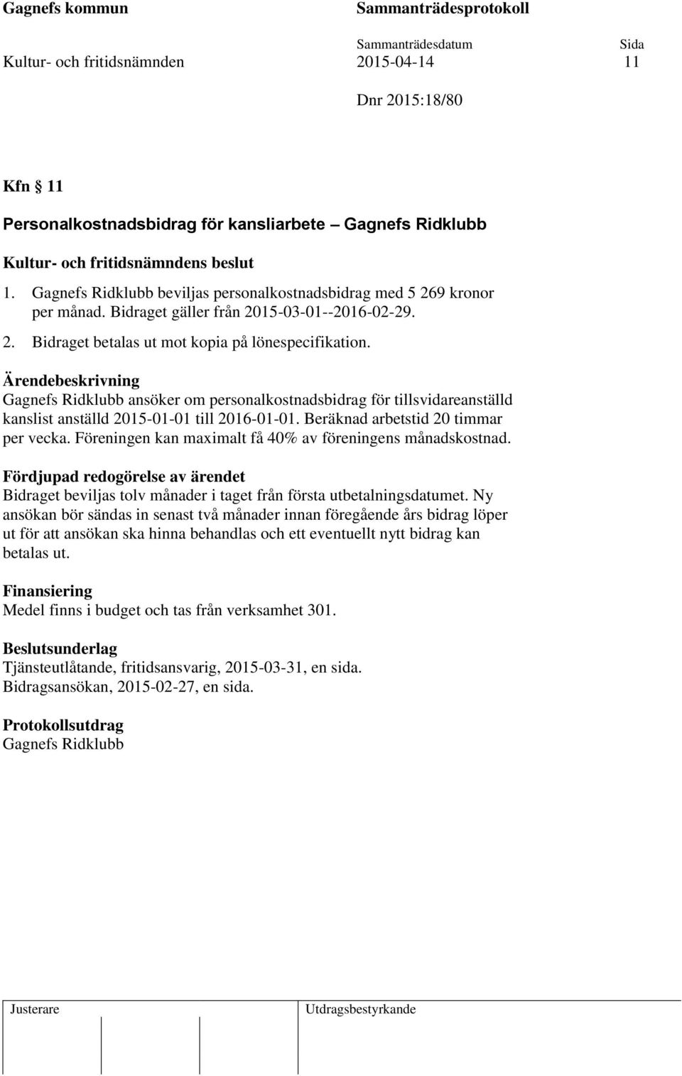 Gagnefs Ridklubb ansöker om personalkostnadsbidrag för tillsvidareanställd kanslist anställd 2015-01-01 till 2016-01-01. Beräknad arbetstid 20 timmar per vecka.