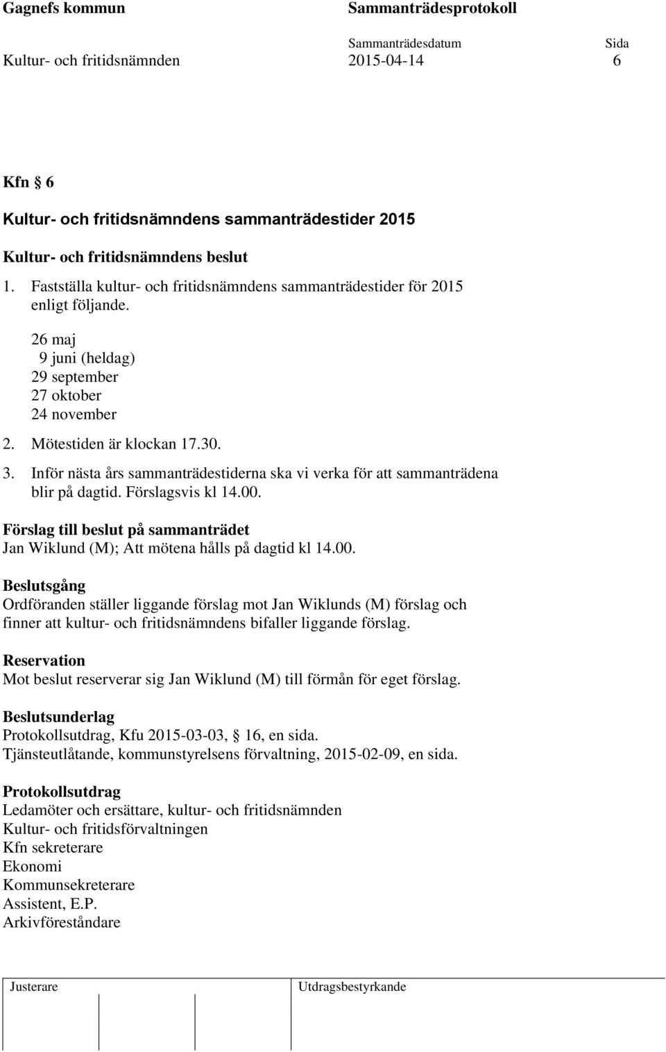 00. Förslag till beslut på sammanträdet Jan Wiklund (M); Att mötena hålls på dagtid kl 14.00. Beslutsgång Ordföranden ställer liggande förslag mot Jan Wiklunds (M) förslag och finner att kultur- och fritidsnämndens bifaller liggande förslag.