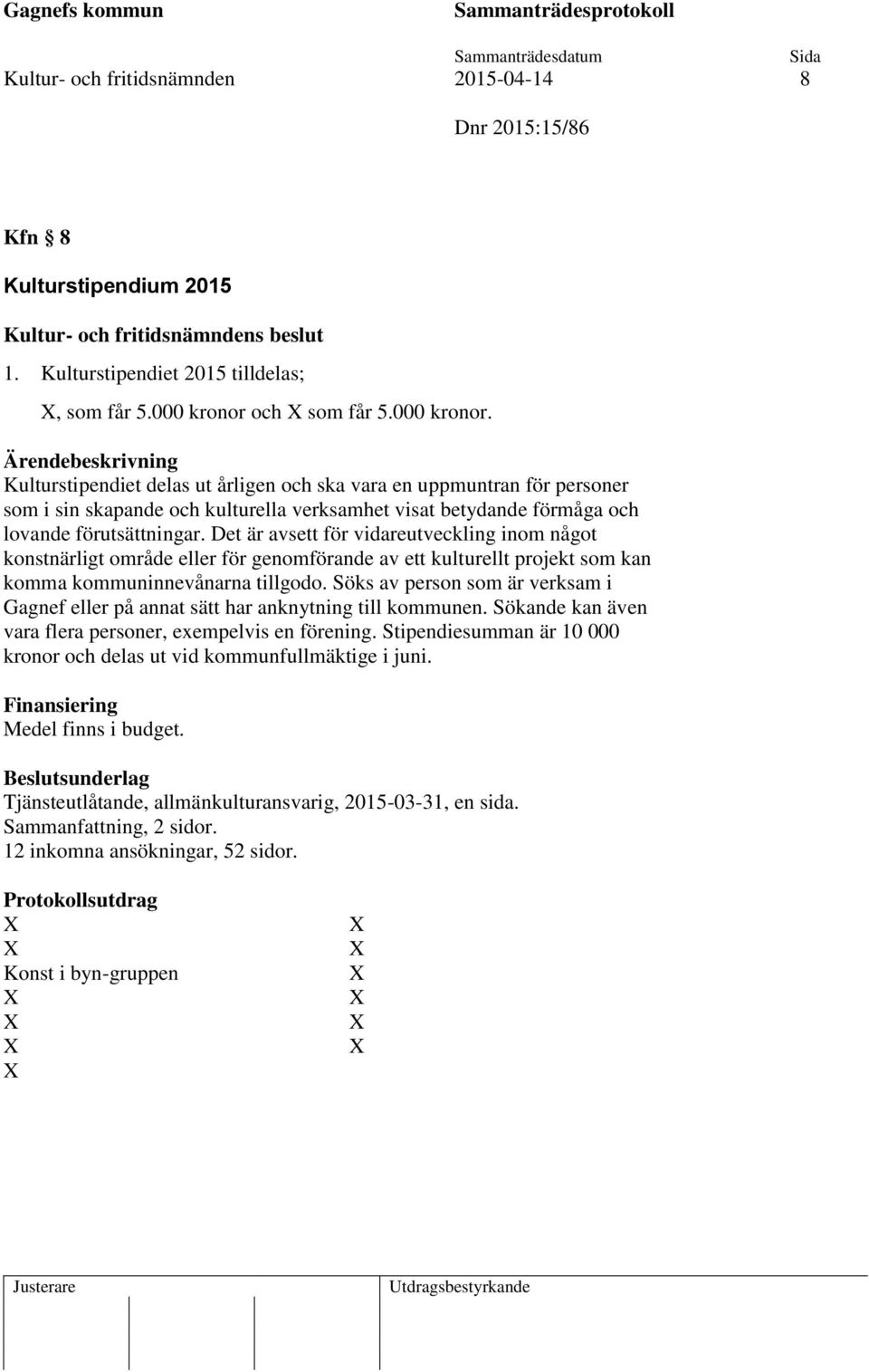 Det är avsett för vidareutveckling inom något konstnärligt område eller för genomförande av ett kulturellt projekt som kan komma kommuninnevånarna tillgodo.