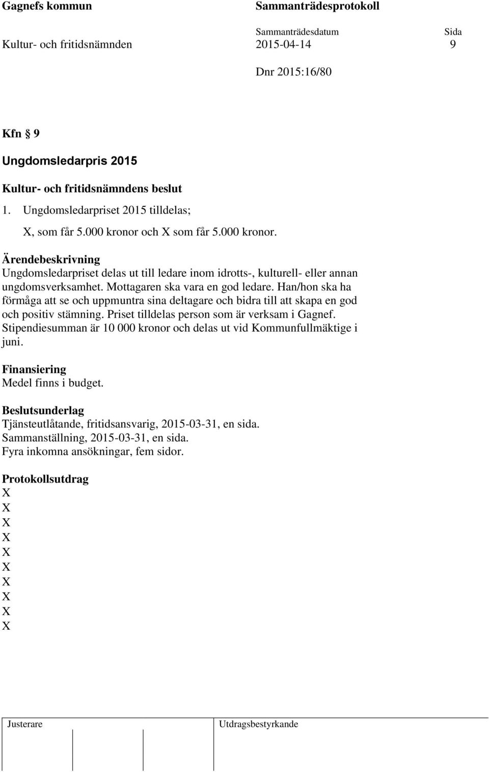 Han/hon ska ha förmåga att se och uppmuntra sina deltagare och bidra till att skapa en god och positiv stämning. Priset tilldelas person som är verksam i Gagnef.